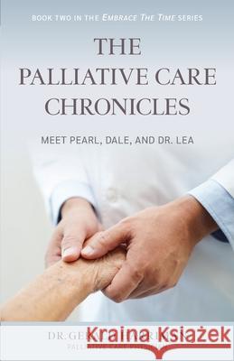 The Palliative Care Chronicles: Meet Pearl, Dale, and Dr. Lea Gerald Harriman 9781625863478 Credo House Publishers