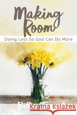 Making Room: Doing Less So God Can Do More Billie Jauss 9781625915351