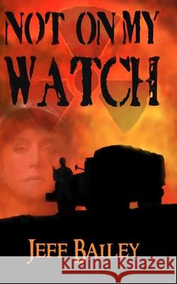 Not On My Watch Jeff Bailey 9781625969224 Deer Hawk Enterprises
