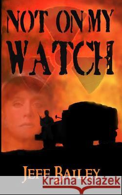 Not on My Watch Jeff Bailey 9781625969774 Deer Hawk Enterprises