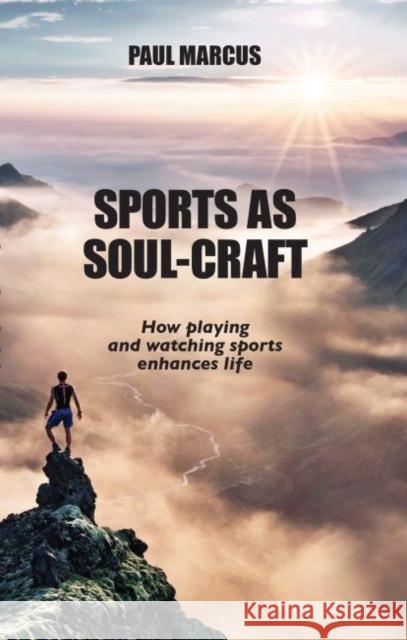 Sports as Soul-Craft: How Playing and Watching Sports Enhances Life Paul Marcus   9781626000469 Marquette University Press