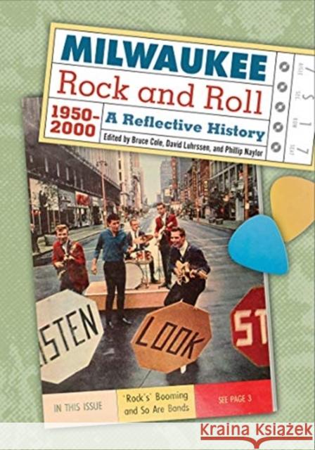 Milwaukee Rock and Roll, 1950-2000: A Reflective History Bruce Cole David Luhrssen Phillip Naylor 9781626000544
