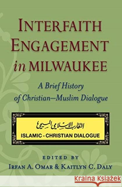 Interfaith Engagement in Milwaukee: A Brief History of Christian-Muslim Dialogue Irfan A. Omar Kaitlyn C. Daly  9781626000568 Marquette University Press