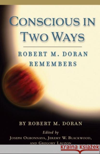 Conscious in Two Ways: Robert M. Doran Remembers Robert M. Doran 9781626007222