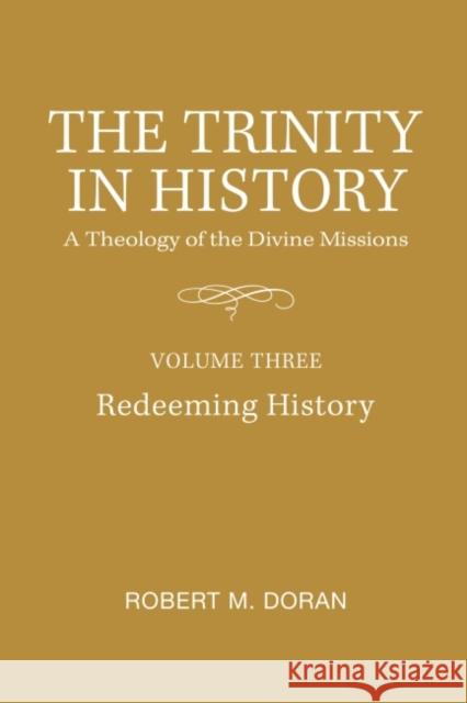 The Trinity in History: A Theology of the Divine Missions - Volume Three: Redeeming History Robert M. Doran 9781626007246