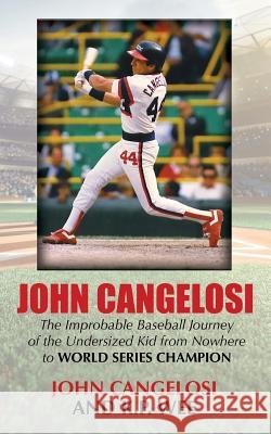 John Cangelosi: The Improbable Baseball Journey of the Undersized Kid from Nowhere to World Series Champion John Cangelosi K. P. Wee 9781626015142 Riverdale Avenue Books