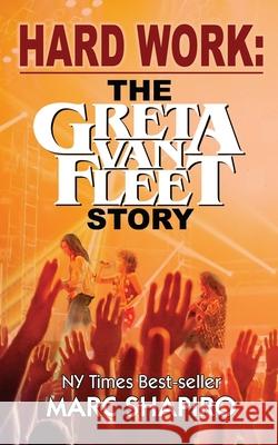 Hard Work: The Greta Van Fleet Story Marc Shapiro 9781626015289 Riverdale Avenue Books