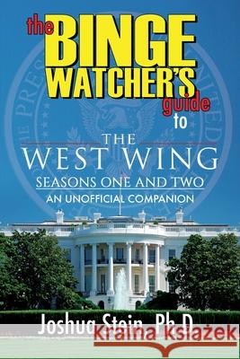 The Binge Watcher's Guide to The West Wing: Seasons One and Two Joshua Stein 9781626016958 Riverdale Avenue Books