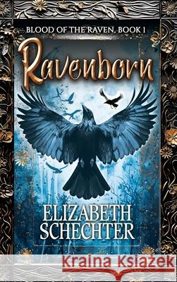 Ravenborn: Blood of the Raven, Book 1 Elizabeth Schechter 9781626017214