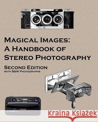 Magical Images (B&W): A Handbook of Stereo Photography Ogram, Geoff 9781626130746 Atbosh Media Ltd.