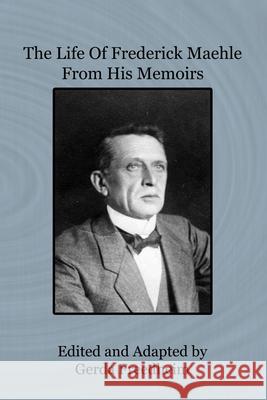 The Life of Frederick Maehle from His Memoirs Gerda Freedheim 9781626132290