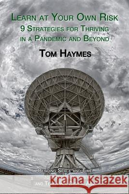 Learn at Your Own Risk: 9 Strategies for Thriving in a Pandemic and Beyond Tom Haymes 9781626133013 Atbosh Media Ltd.