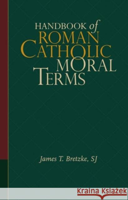 Handbook of Roman Catholic Moral Terms James T. Bretzke 9781626160033 Georgetown University Press