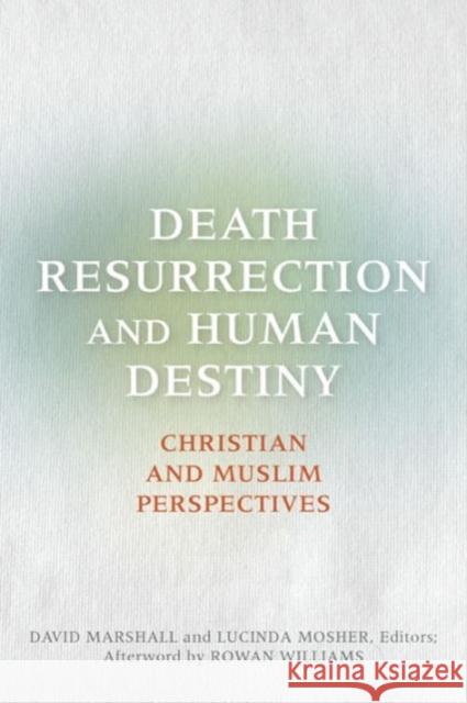 Death, Resurrection, and Human Destiny: Christian and Muslim Perspectives Marshall, David 9781626160309 Georgetown University Press