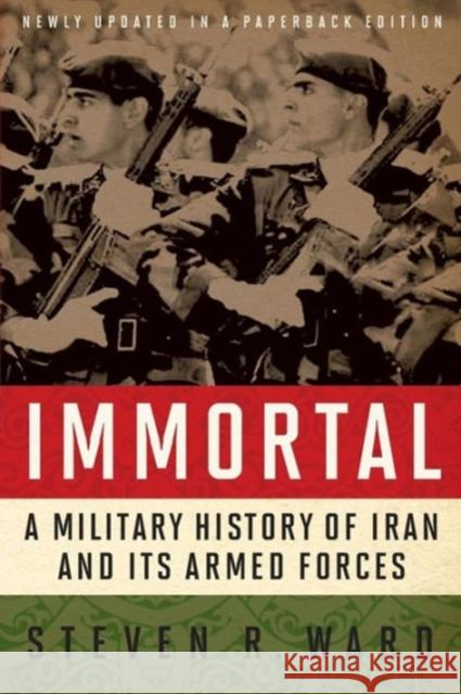 Immortal: A Military History of Iran and Its Armed Forces Ward, Steven R. 9781626160323