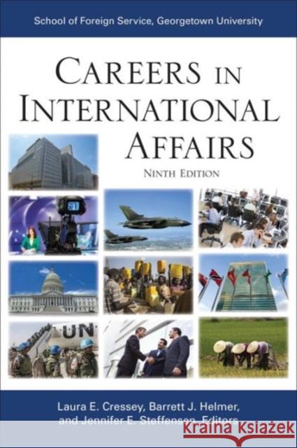 Careers in International Affairs: Ninth Edition Laura E. Cressey Barrett J. Helmer Jennifer E. Steffensen 9781626160750 Georgetown University Press
