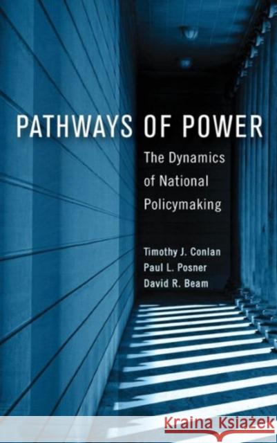 Pathways of Power: The Dynamics of National Policymaking Timothy J. Conlan Paul L. Posner David R. Beam 9781626161061 Georgetown University Press