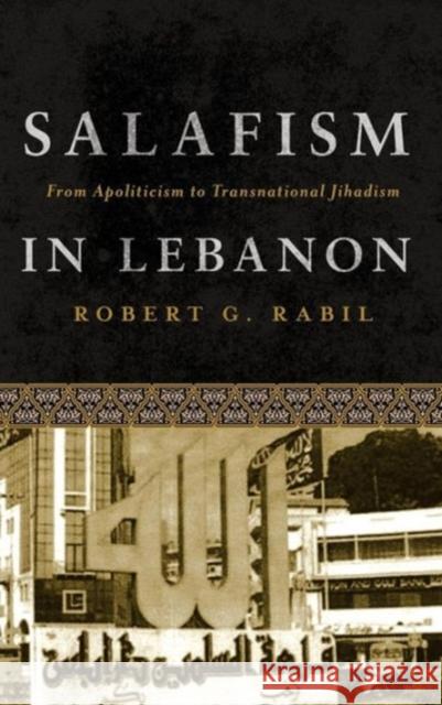 Salafism in Lebanon: From Apoliticism to Transnational Jihadism Robert G. Rabil 9781626161160 Georgetown University Press