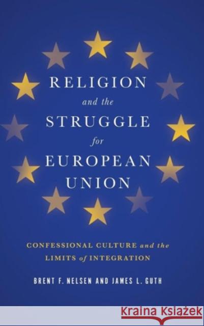 Religion and the Struggle for European Union: Confessional Culture and the Limits of Integration Nelsen, Brent F. 9781626162006