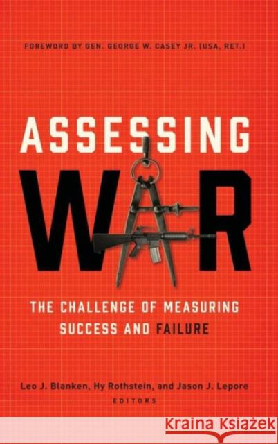 Assessing War: The Challenge of Measuring Success and Failure Leo J. Blanken Hy S. Rothstein Jason J. Lepore 9781626162457 Georgetown University Press