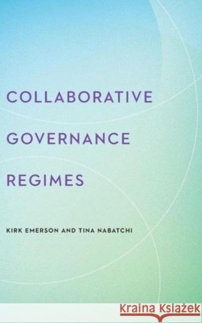 Collaborative Governance Regimes Kirk Emerson Tina Nabatchi 9781626162525 Georgetown University Press