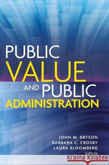 Public Value and Public Administration John M. Bryson Barbara C. Crosby Laura Bloomberg 9781626162617