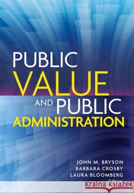 Public Value and Public Administration John M. Bryson Barbara C. Crosby Laura Bloomberg 9781626162624