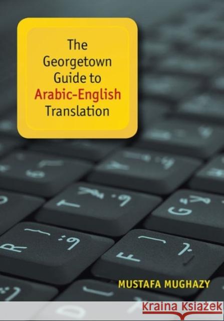 The Georgetown Guide to Arabic-English Translation Mustafa Mughazy 9781626162792 Georgetown University Press