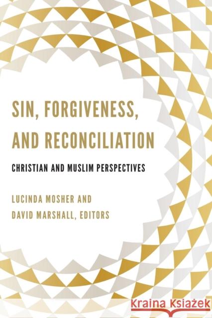 Sin, Forgiveness, and Reconciliation: Christian and Muslim Perspectives Lucinda Mosher David Marshall 9781626162846