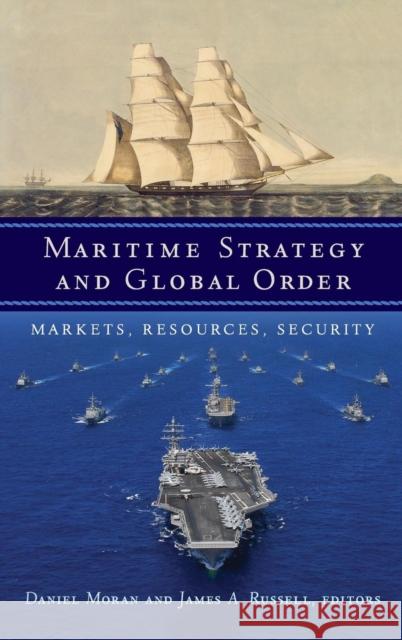 Maritime Strategy and Global Order: Markets, Resources, Security Daniel Moran James A. Russell 9781626163003 Georgetown University Press