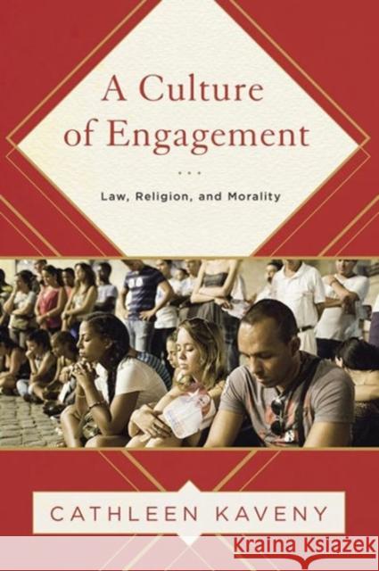 A Culture of Engagement: Law, Religion, and Morality Cathleen Kaveny 9781626163027 Georgetown University Press