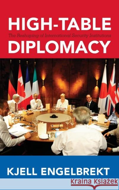 High-Table Diplomacy: The Reshaping of International Security Institutions Kjell Engelbrekt 9781626163126 Georgetown University Press