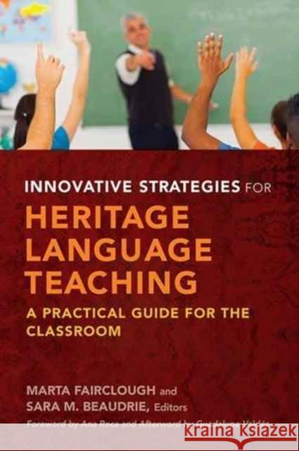 Innovative Strategies for Heritage Language Teaching: A Practical Guide for the Classroom Marta Fairclough Sara M. Beaudrie Guadalupe Valdes 9781626163379 Georgetown University Press