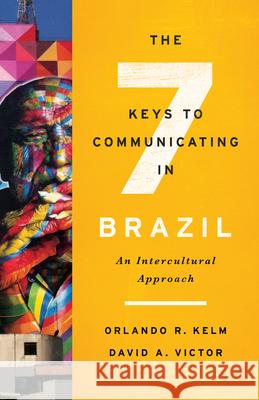 The Seven Keys to Communicating in Brazil: An Intercultural Approach Orlando R. Kelm David A. Victor 9781626163515