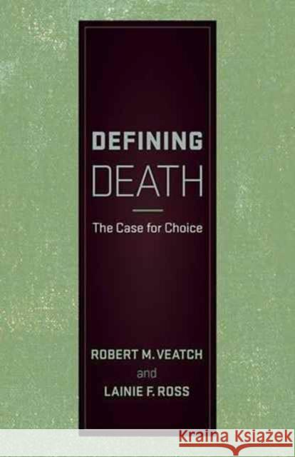 Defining Death: The Case for Choice Robert M. Veatch Lainie F. Ross 9781626163546