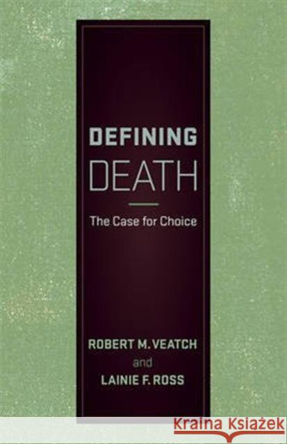 Defining Death: The Case for Choice Robert M. Veatch Lainie F. Ross 9781626163553