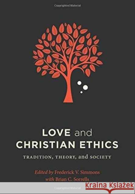 Love and Christian Ethics: Tradition, Theory, and Society Frederick V. Simmons Brian C. Sorrells 9781626163676