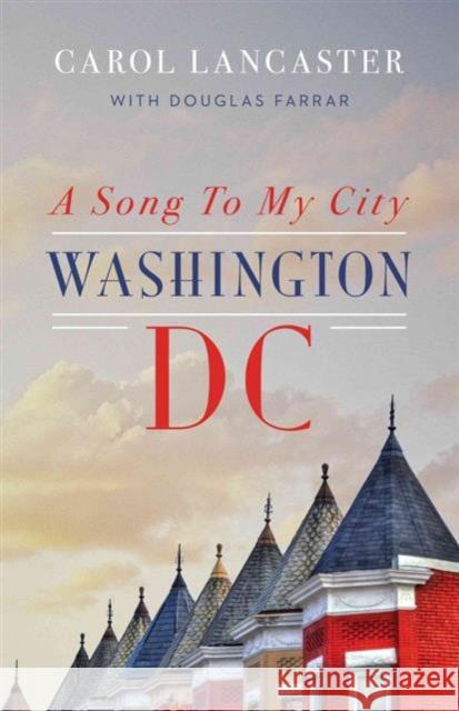 A Song to My City Washington, DC Hb: Washington, DC Carol Lancaster Douglas Farrar 9781626163836 Georgetown University Press