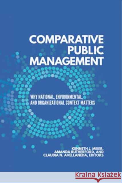 Comparative Public Management: Why National, Environmental, and Organizational Context Matters Kenneth J. Meier Amanda Rutherford Claudia N. Avellaneda 9781626164017
