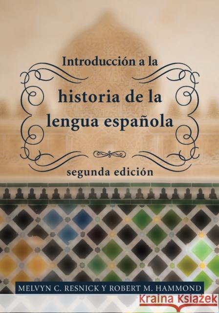 Introducción a la Historia de la Lengua Española: Segunda Edición Resnick, Melvyn C. 9781626164246