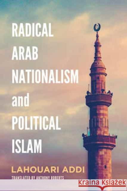 Radical Arab Nationalism and Political Islam Lahouari Addi Anthony Roberts 9781626164505 Georgetown University Press