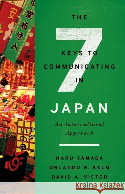 The Seven Keys to Communicating in Japan: An Intercultural Approach Haru Yamada Orlando R. Kelm David A. Victor 9781626164772 Georgetown University Press