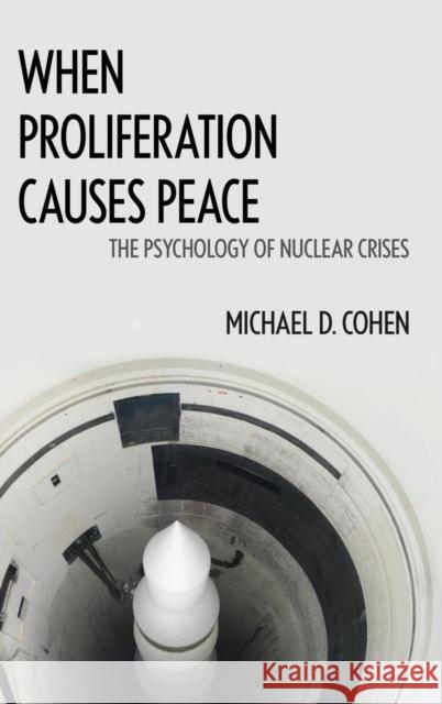 When Proliferation Causes Peace: The Psychology of Nuclear Crises Michael D. Cohen 9781626164949 Georgetown University Press