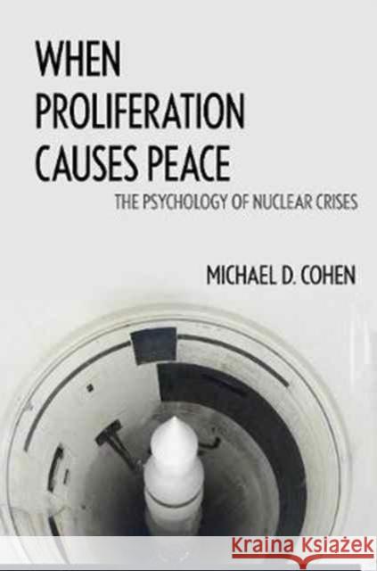 When Proliferation Causes Peace: The Psychology of Nuclear Crises Michael D. Cohen 9781626164956 Georgetown University Press