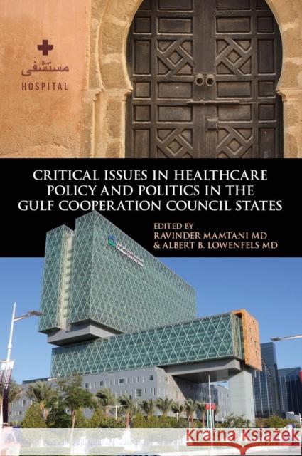 Critical Issues in Healthcare Policy and Politics in the Gulf Cooperation Council States Ravinder Mamtani Albert B. Lowenfels 9781626165007