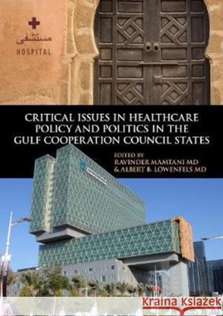 Critical Issues in Healthcare Policy and Politics in the Gulf Cooperation Council States Ravinder Mamtani Albert B. Lowenfels 9781626165014