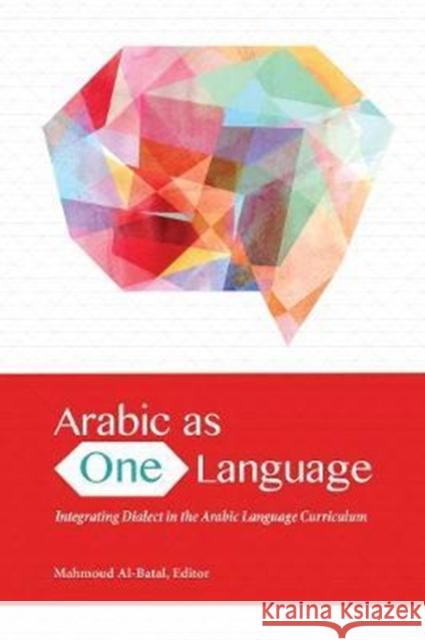 Arabic as One Language: Integrating Dialect in the Arabic Language Curriculum Mahmoud Al-Batal 9781626165045 Georgetown University Press