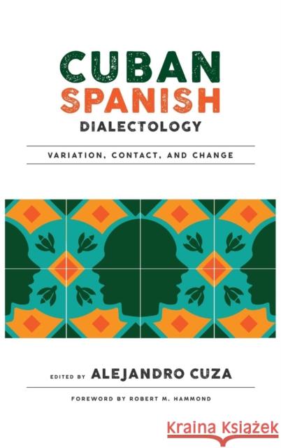 Cuban Spanish Dialectology: Variation, Contact, and Change Alejandro Cuza 9781626165090 Georgetown University Press