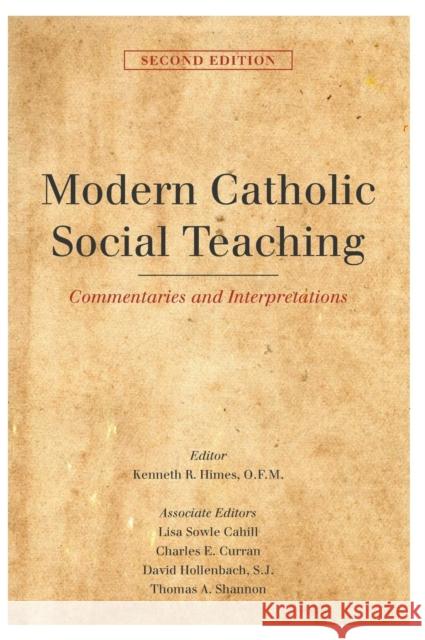 Modern Catholic Social Teaching: Commentaries and Interpretations Kenneth R. Himes Lisa Sowle Cahill Charles E. Curran 9781626165137
