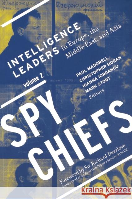 Spy Chiefs: Volume 2: Intelligence Leaders in Europe, the Middle East, and Asia Christopher R. Moran Mark Stout Ioanna Iordanou 9781626165229